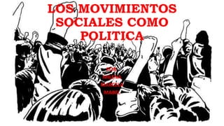 LOS MOVIMIENTOS
SOCIALES COMO
POLITICA
POR:
MILENA
MARCELA
MABEL
 