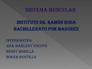 INSTITUTO DR. RAMÓN ROSA
   BACHILLERATO POR MADUREZ

INTEGRANTES:
ANA MARLENY ESCOTO
BESSY BONILLA
ROGER BUSTILLO
 