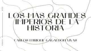 LOS MÁS GRANDES
IMPERIOS DE LA
HISTORIA
CARLOS ENRIQUE GAGALDÓN VIVAS
M
A
R
Z
O
2
0
2
2
 