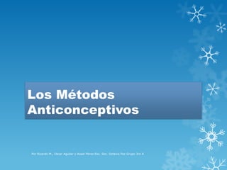 Los Métodos
Anticonceptivos


Por Ricardo M., Oscar Aguilar y Azael Pérez-Esc. Sec. Octavio Paz Grupo 3ro A
 