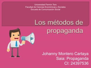 Johanny Montero Cartaya
Saia: Propaganda
CI: 24397536
Universidad Fermín Toro
Facultad de Ciencias Económicas y Sociales
Escuela de Comunicación Social
 