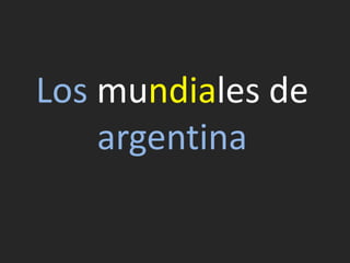 Los mundiales de 
argentina 
 