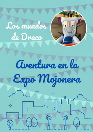 Los mundos
de Draco
Aventura en la
Expo Mojonera
 