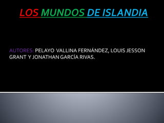 AUTORES: PELAYO VALLINA FERNÁNDEZ, LOUIS JESSON
GRANT Y JONATHAN GARCÍA RIVAS.
 