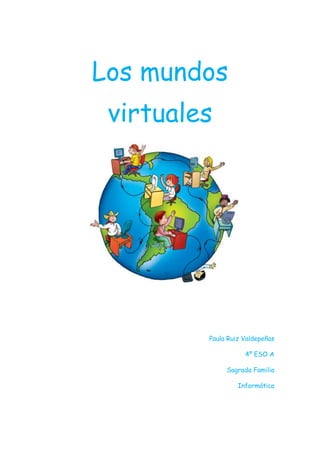 Los mundos
virtuales
Paula Ruiz Valdepeñas
4º ESO A
Sagrada Familia
Informática
 