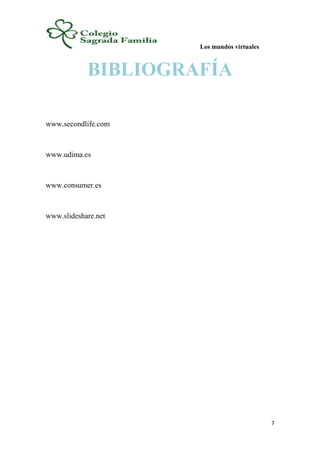 Los mundos virtuales
7
BIBLIOGRAFÍA
www.secondlife.com
www.udima.es
www.consumer.es
www.slideshare.net
 