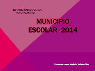 INSTITUCIÓN EDUCATIVA
«CHONGOYAPE»

MUNICIPIO
ESCOLAR 2014

 