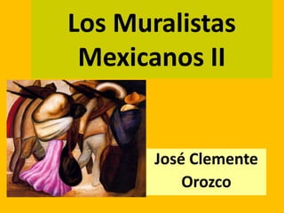 Los Muralistas
 Mexicanos II


       José Clemente
           Orozco
 