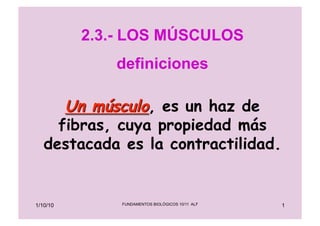 2.3.- LOS MÚSCULOS
definiciones
1/10/10 1FUNDAMENTOS BIOLÓGICOS 10/11 ALF
 
