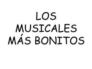 LOS
 MUSICALES
MÁS BONITOS
 
