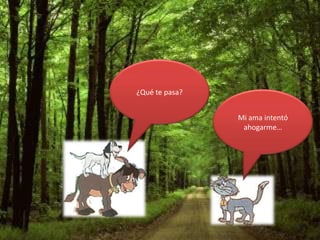 ¿Qué te pasa?
Mi ama intentó
ahogarme…