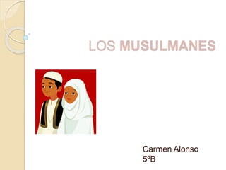 LOS MUSULMANES
Carmen Alonso
5ºB
 