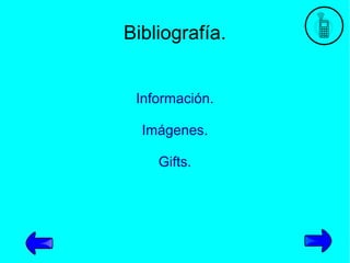 Bibliografía.
Información.
Imágenes.
Gifts.

 