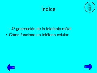 Índice

- 4º generación de la telefonía móvil
●

Cómo funciona un teléfono celular

 