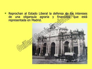Reprochan al Estado Liberal la defensa de los intereses de una oligarquía agraria y financiera que está representada en Madrid.  Guillem Garcia Production 