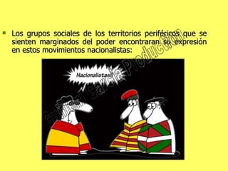 Los grupos sociales de los territorios periféricos que se sienten marginados del poder encontraran su expresión en estos movimientos nacionalistas: Guillem Garcia Production 