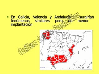 En Galicia, Valencia y Andalucía  surgirían fenómenos similares pero de menor  implantación Guillem Garcia Production 