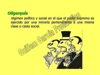 Oligarquía   régimen político y social en el que el poder supremo es ejercido por una minoría perteneciente a una misma clase o casta social. Guillem Garcia Production 