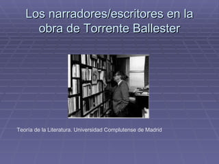 Los narradores/escritores en la obra de Torrente Ballester Teoría de la Literatura. Universidad Complutense de Madrid 