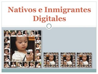 Nativos e Inmigrantes
Digitales
 