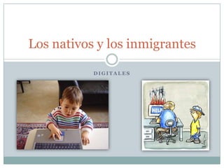 Digitales Los nativos y los inmigrantes 