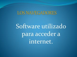 Software utilizado 
para acceder a 
internet. 
 