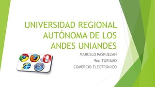 UNIVERSIDAD REGIONAL
AUTÓNOMA DE LOS
ANDES UNIANDES
MARCELO PASPUEZAN
9no TURISMO
COMERCIO ELECTRÓNICO
 