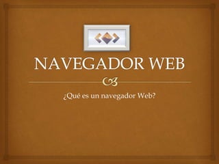 ¿Qué es un navegador Web?
 
