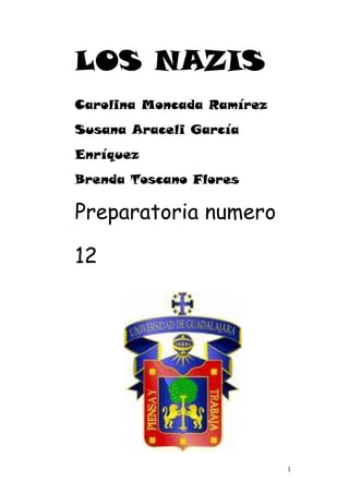 LOS NAZIS
Carolina Moncada Ramírez
Susana Araceli García
Enríquez
Brenda Toscano Flores
Preparatoria numero
12
1
 