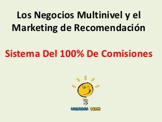 Los Negocios Multinivel y el
 Marketing de Recomendación

Sistema Del 100% De Comisiones
 