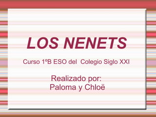 LOS NENETS
Curso 1ºB ESO del Colegio Siglo XXI

        Realizado por:
        Paloma y Chloë
 
