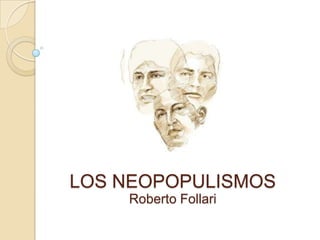 LOS NEOPOPULISMOS
    Roberto Follari
 