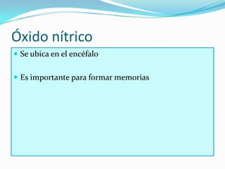Óxido nítrico
 Se ubica en el encéfalo


 Es importante para formar memorias
 