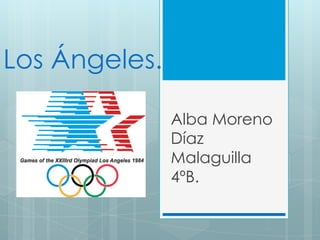 Los Ángeles.
Alba Moreno
Díaz
Malaguilla
4ºB.

 