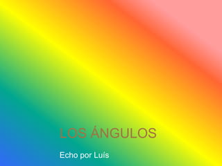 LOS ÁNGULOS
Echo por Luís
 