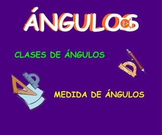 CLASES DE ÁNGULOS MEDIDA DE ÁNGULOS ÁNGULOS ÁNGULOS 