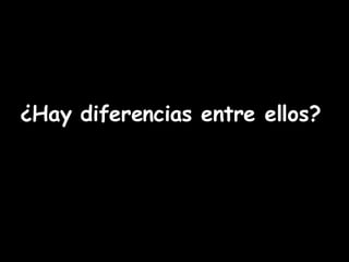 ¿Hay diferencias entre ellos?