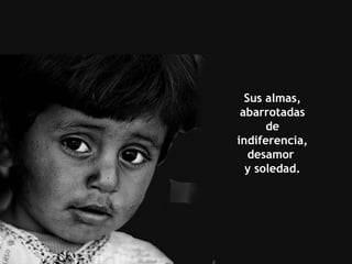 Sus almas, abarrotadas de indiferencia, desamor  y soledad. 