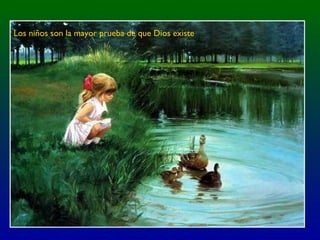 Los niños son la mayor prueba de que Dios existe
 