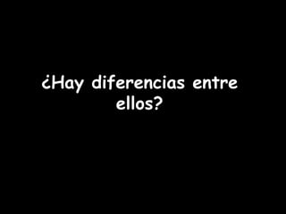 ¿Hay diferencias entre ellos? 