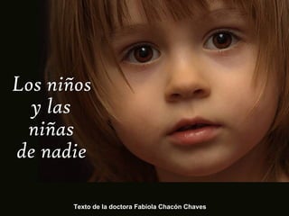 Texto de la doctora Fabiola Chacón Chaves Los niños  y las niñas de nadie 