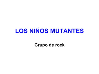 LOS NIÑOS MUTANTES Grupo de rock 