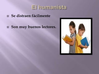  Se distraen fácilmente 
 Son muy buenos lectores. 
 