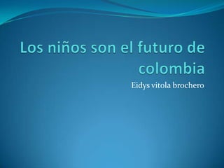Los niños son el futuro de colombia Eidys vitola brochero 