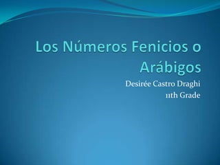 Los Números Fenicios o Arábigos Desirée Castro Draghi 11th Grade 