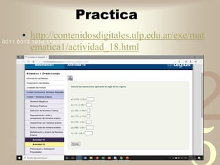 42
1
0011 0010 1010 1101 0001 0100 1011
Practica
• http://contenidosdigitales.ulp.edu.ar/exe/mat
ematica1/actividad_18.html
 