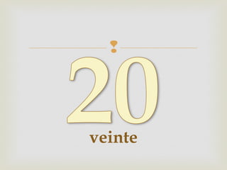 
veinte