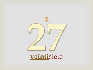 
veintisiete