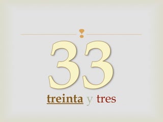 
treinta y tres