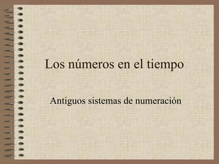 Los números en el tiempo Antiguos sistemas de numeración 